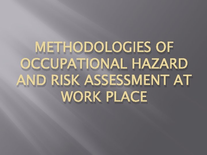 METHODOLOGIES OF OCCUPATIONAL HAZARD AND RISK ASSESSMENT AT WORK PLACE 