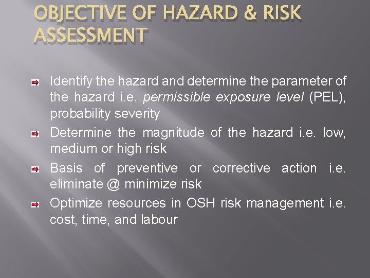 OBJECTIVE OF HAZARD & RISK ASSESSMENT Identify the hazard and determine the parameter of