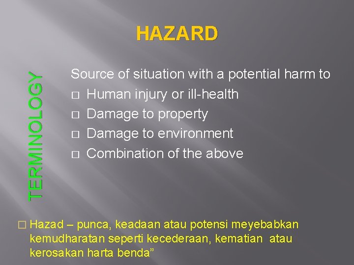 TERMINOLOGY HAZARD Source of situation with a potential harm to � Human injury or