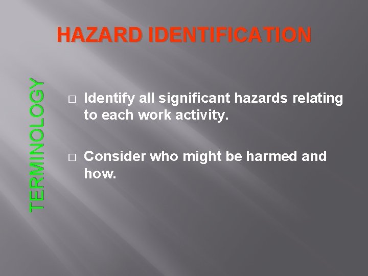 TERMINOLOGY HAZARD IDENTIFICATION � Identify all significant hazards relating to each work activity. �