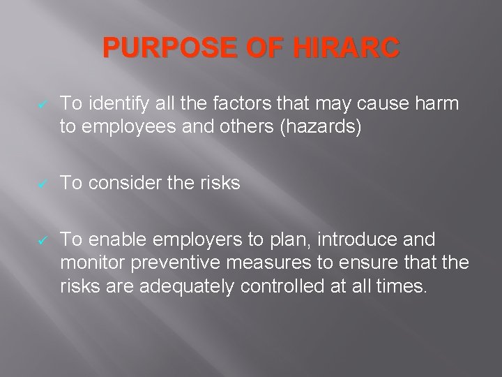 PURPOSE OF HIRARC ü To identify all the factors that may cause harm to