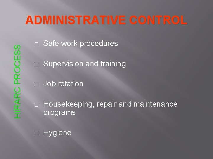 HIRARC PROCESS ADMINISTRATIVE CONTROL � Safe work procedures � Supervision and training � Job