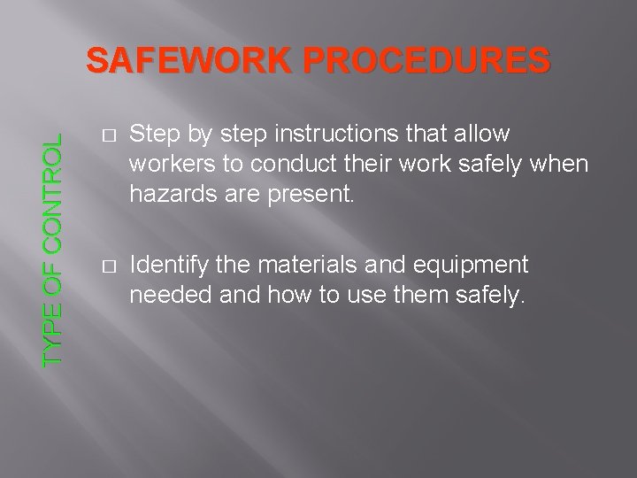 TYPE OF CONTROL SAFEWORK PROCEDURES � Step by step instructions that allow workers to