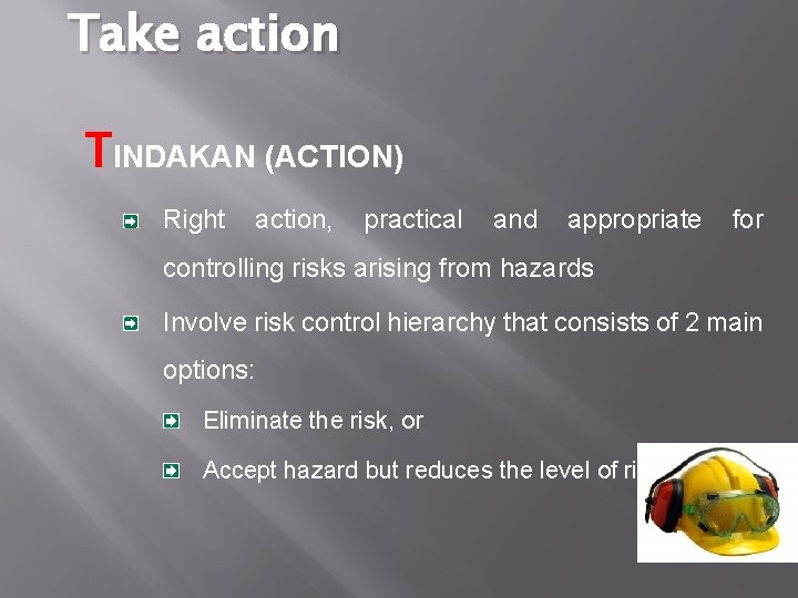 Take action TINDAKAN (ACTION) Right action, practical and appropriate for controlling risks arising from