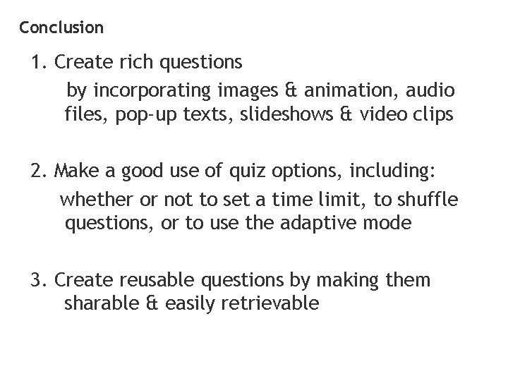 Conclusion 1. Create rich questions by incorporating images & animation, audio files, pop-up texts,