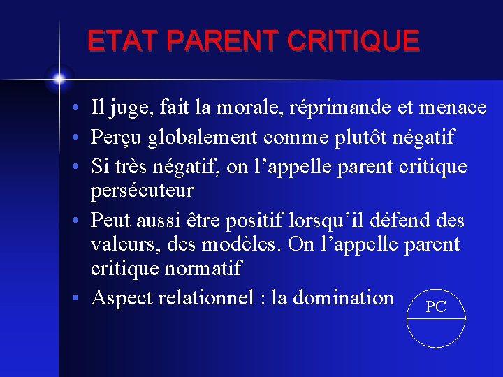 ETAT PARENT CRITIQUE • Il juge, fait la morale, réprimande et menace • Perçu