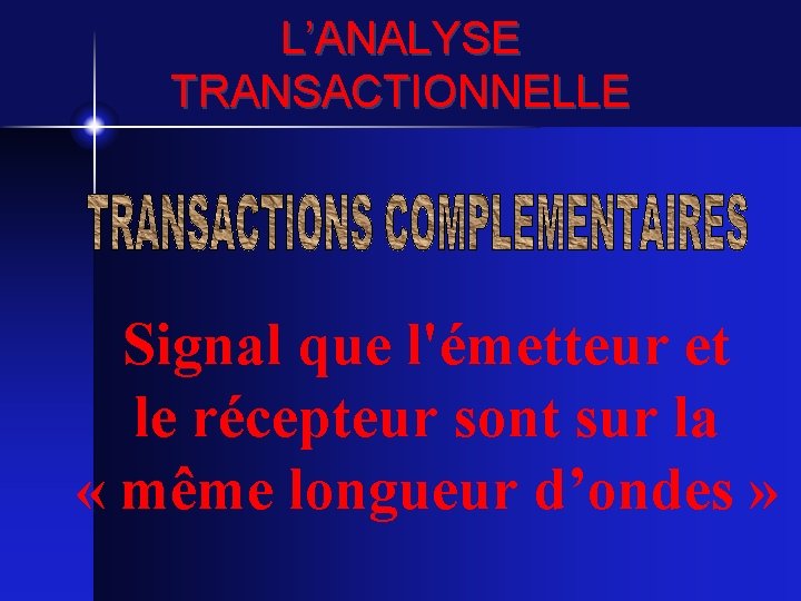 L’ANALYSE TRANSACTIONNELLE Signal que l'émetteur et le récepteur sont sur la « même longueur