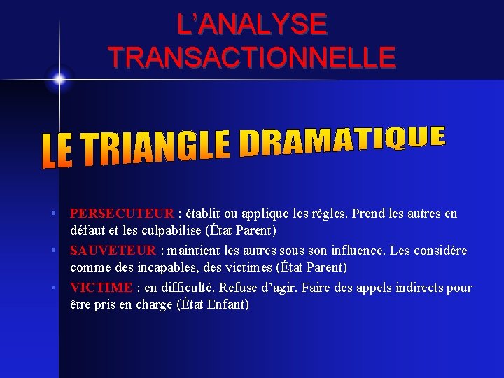 L’ANALYSE TRANSACTIONNELLE • PERSECUTEUR : établit ou applique les règles. Prend les autres en