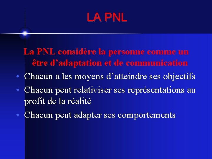 LA PNL La PNL considère la personne comme un être d’adaptation et de communication