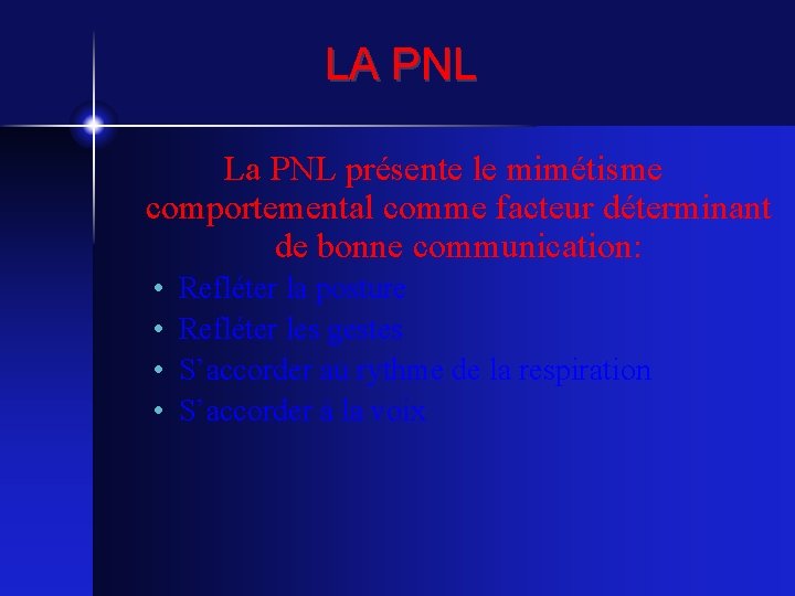 LA PNL La PNL présente le mimétisme comportemental comme facteur déterminant de bonne communication: