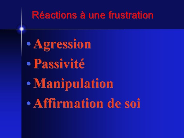 Réactions à une frustration • Agression • Passivité • Manipulation • Affirmation de soi