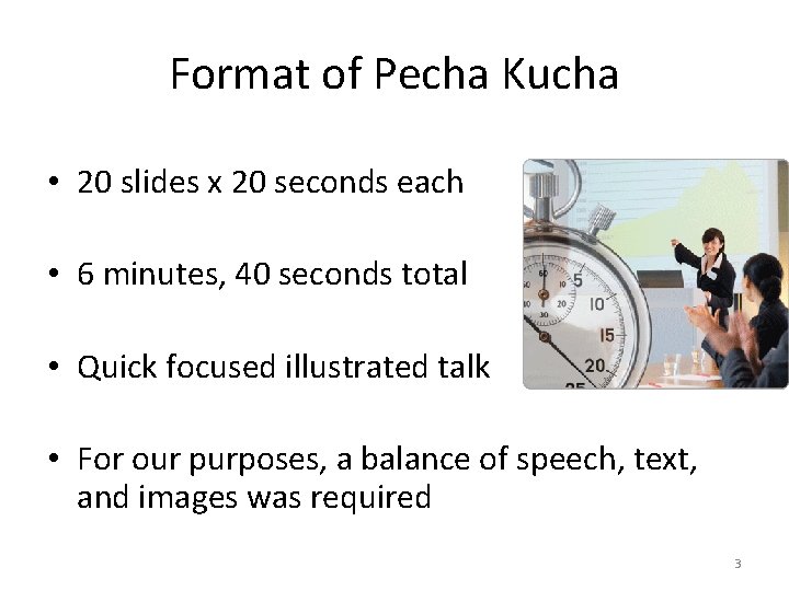 Format of Pecha Kucha • 20 slides x 20 seconds each • 6 minutes,