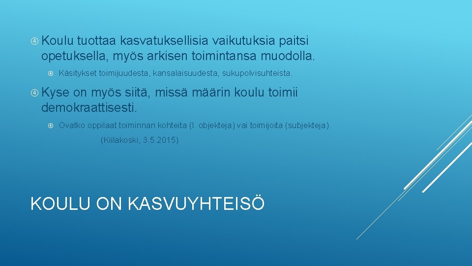  Koulu tuottaa kasvatuksellisia vaikutuksia paitsi opetuksella, myös arkisen toimintansa muodolla. Käsitykset toimijuudesta, kansalaisuudesta,