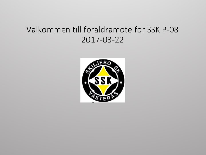 Välkommen till föräldramöte för SSK P-08 2017 -03 -22 Skiljebo P-08 