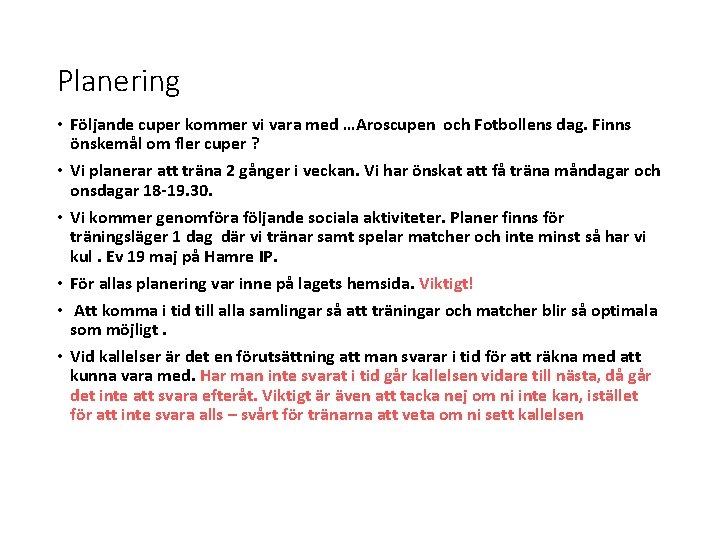 Planering • Följande cuper kommer vi vara med …Aroscupen och Fotbollens dag. Finns önskemål