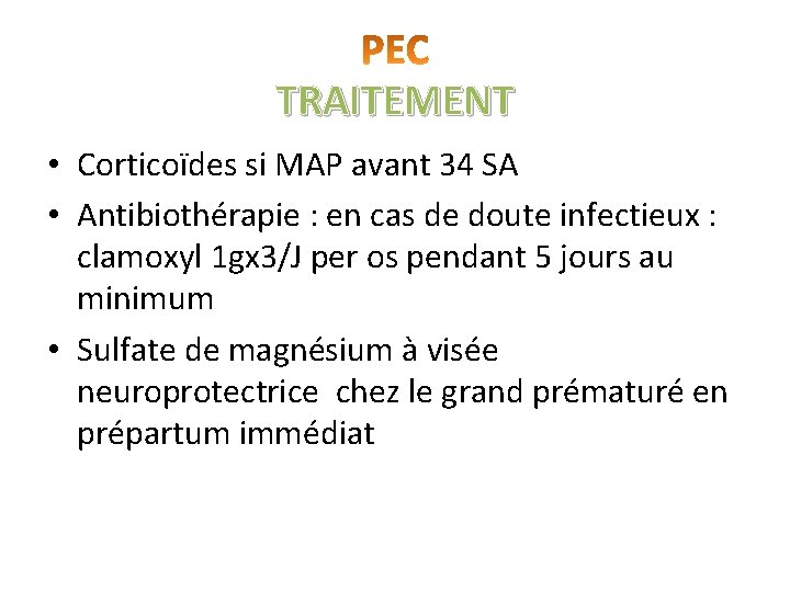 TRAITEMENT • Corticoïdes si MAP avant 34 SA • Antibiothérapie : en cas de