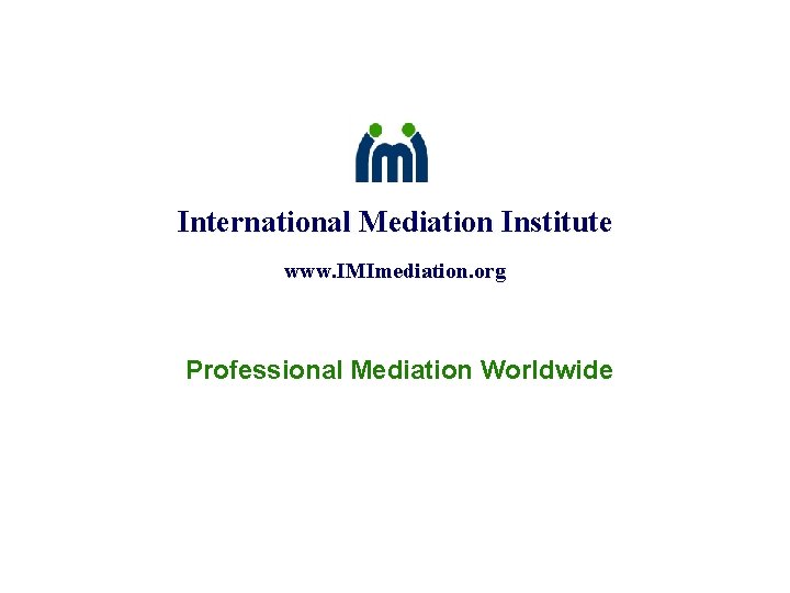 International Mediation Institute www. IMImediation. org Professional Mediation Worldwide 