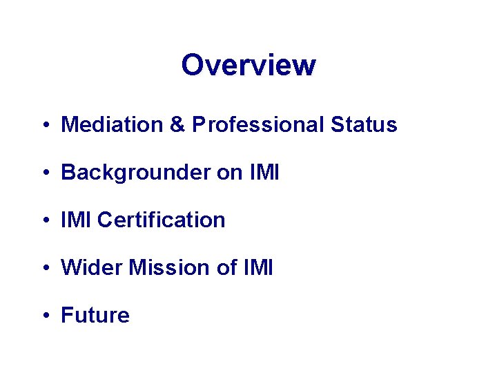 Overview • Mediation & Professional Status • Backgrounder on IMI • IMI Certification •