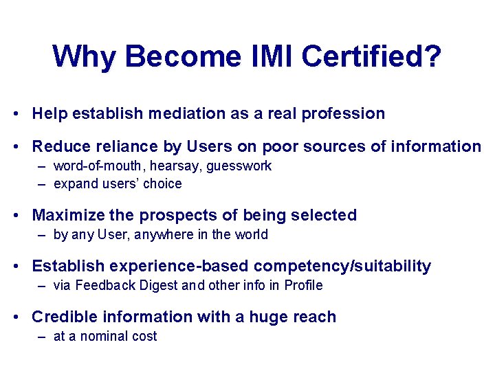 Why Become IMI Certified? • Help establish mediation as a real profession • Reduce