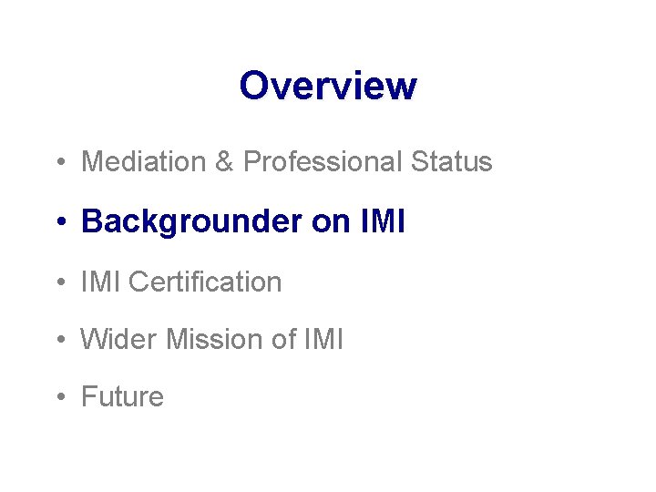 Overview • Mediation & Professional Status • Backgrounder on IMI • IMI Certification •