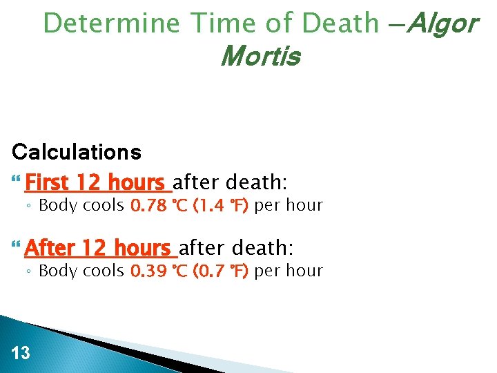 Determine Time of Death —Algor Mortis Calculations First 12 hours after death: ◦ Body