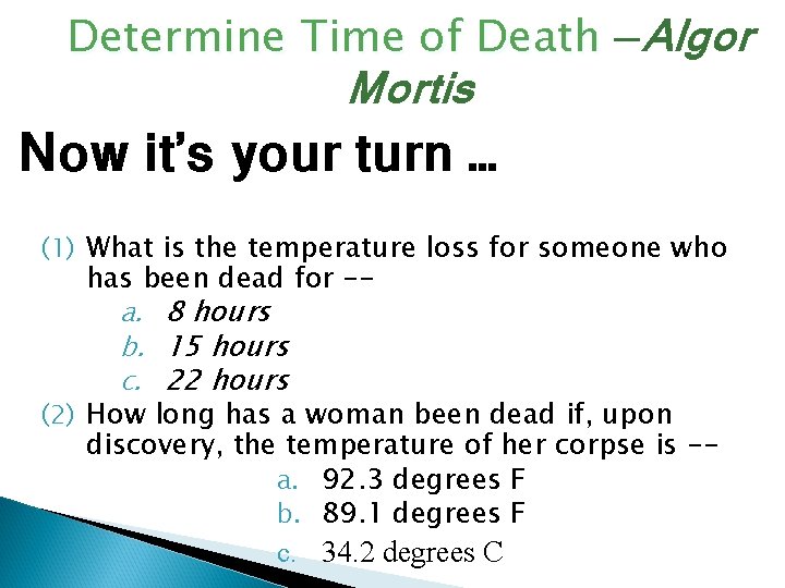 Determine Time of Death —Algor Mortis Now it’s your turn … (1) What is