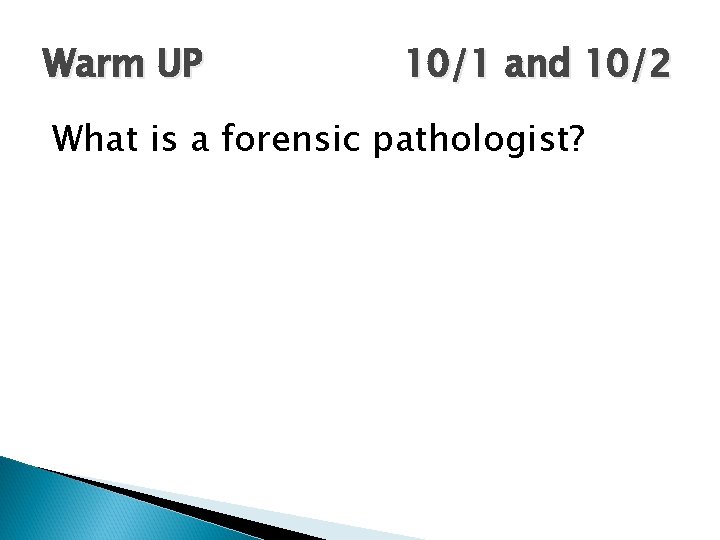 Warm UP 10/1 and 10/2 What is a forensic pathologist? 