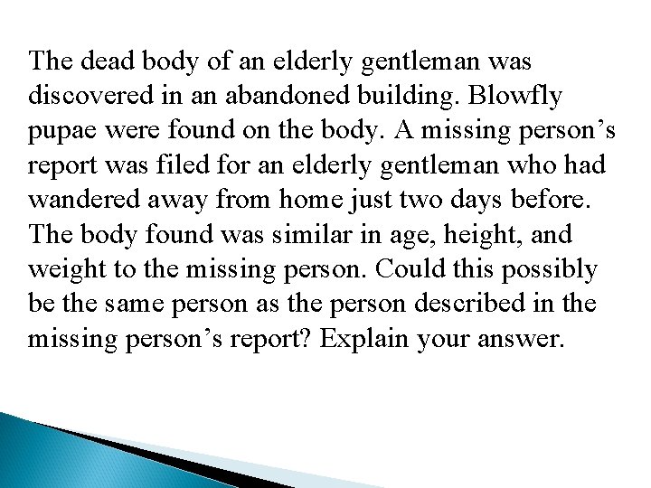 The dead body of an elderly gentleman was discovered in an abandoned building. Blowfly