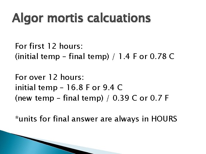 Algor mortis calcuations For first 12 hours: (initial temp – final temp) / 1.