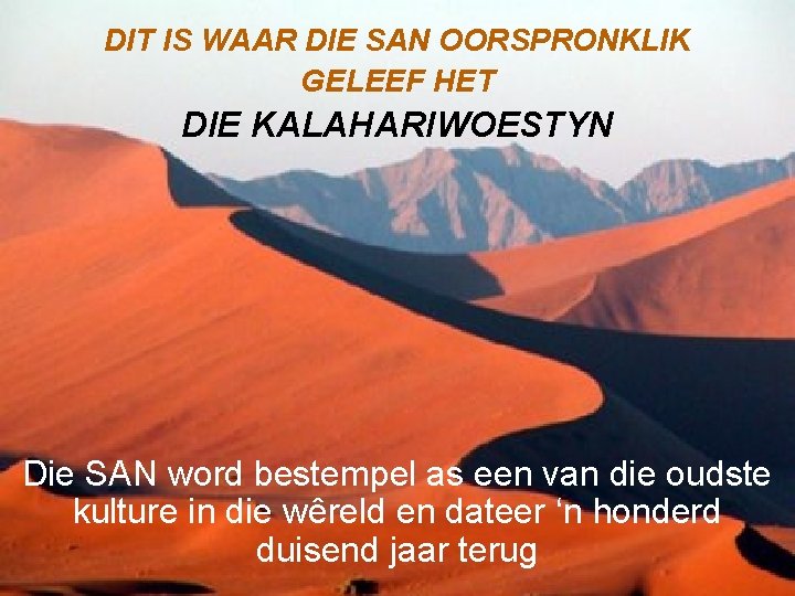 DIT IS WAAR DIE SAN OORSPRONKLIK GELEEF HET DIE KALAHARIWOESTYN Die SAN word bestempel