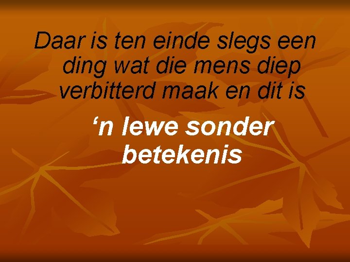 Daar is ten einde slegs een ding wat die mens diep verbitterd maak en