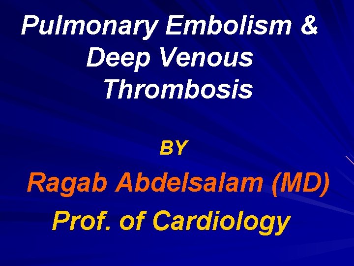 Pulmonary Embolism & Deep Venous Thrombosis BY Ragab Abdelsalam (MD) Prof. of Cardiology 