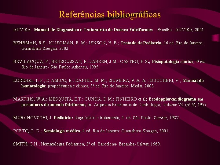 Referências bibliográficas ANVISA. Manual de Diagnóstico e Tratamento de Doença Falciformes. - Brasília :