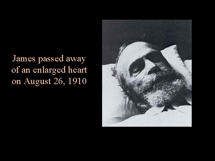 James passed away of an enlarged heart on August 26, 1910 