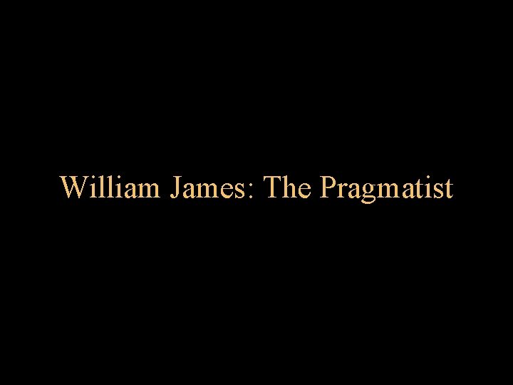 William James: The Pragmatist 