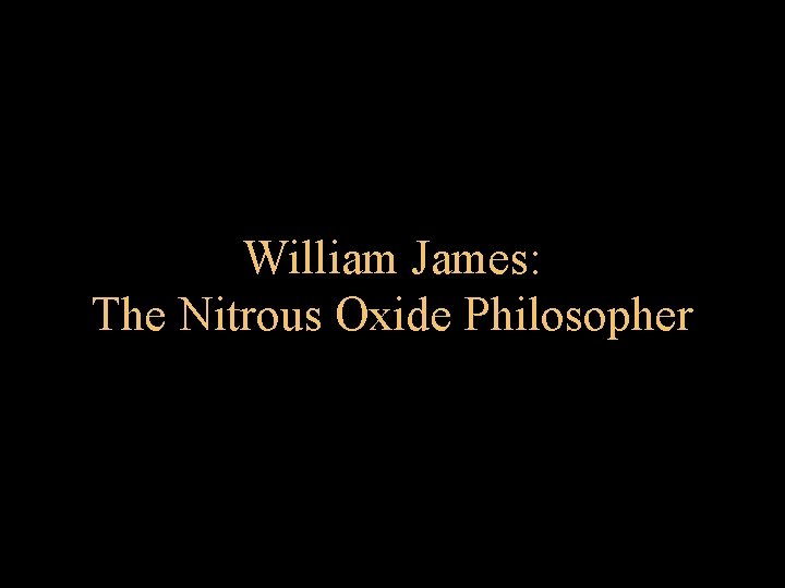 William James: The Nitrous Oxide Philosopher 