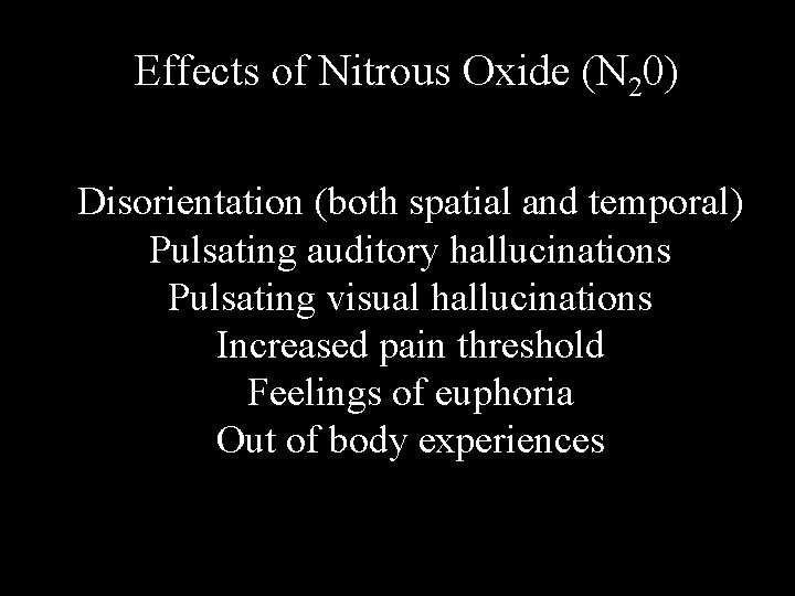 Effects of Nitrous Oxide (N 20) Disorientation (both spatial and temporal) Pulsating auditory hallucinations