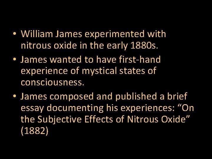  • William James experimented with nitrous oxide in the early 1880 s. •