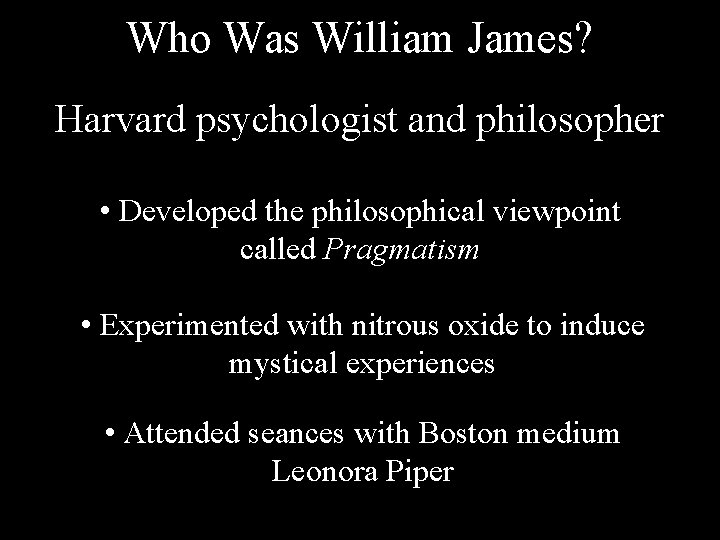 Who Was William James? Harvard psychologist and philosopher • Developed the philosophical viewpoint called