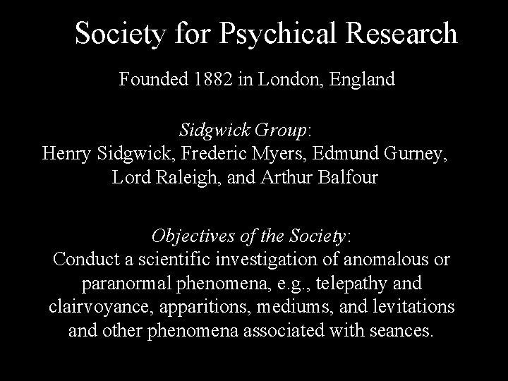 Society for Psychical Research Founded 1882 in London, England Sidgwick Group: Henry Sidgwick, Frederic