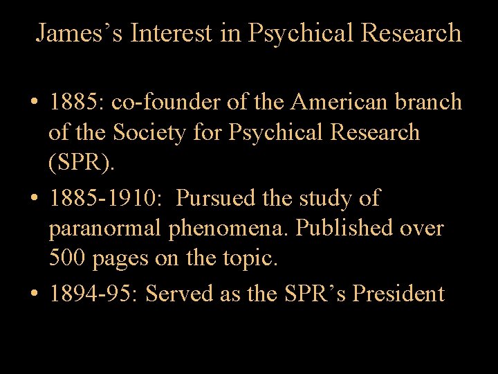 James’s Interest in Psychical Research • 1885: co-founder of the American branch of the