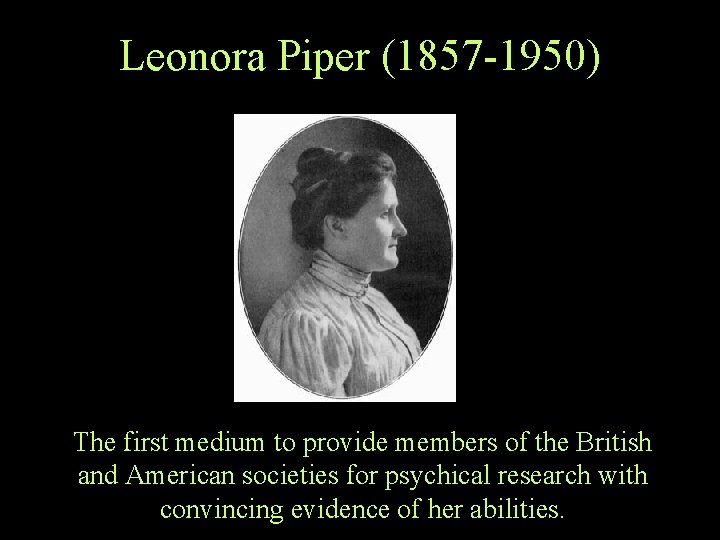 Leonora Piper (1857 -1950) The first medium to provide members of the British and