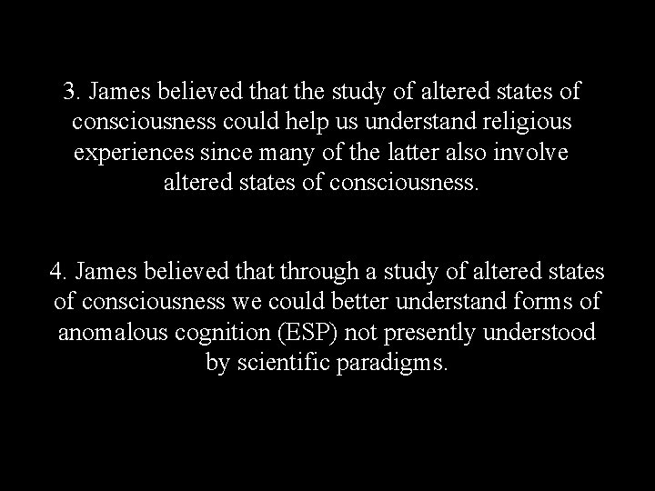 3. James believed that the study of altered states of consciousness could help us