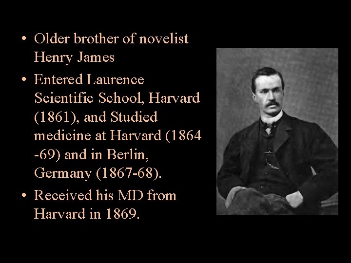 • Older brother of novelist Henry James • Entered Laurence Scientific School, Harvard