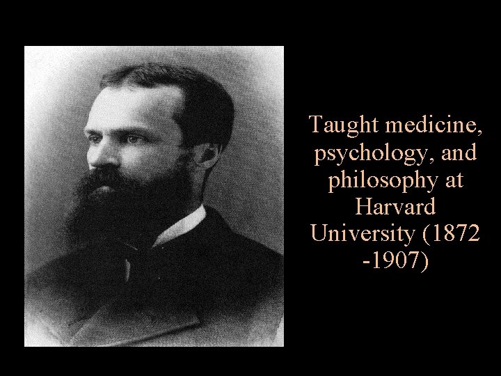Taught medicine, psychology, and philosophy at Harvard University (1872 -1907) 