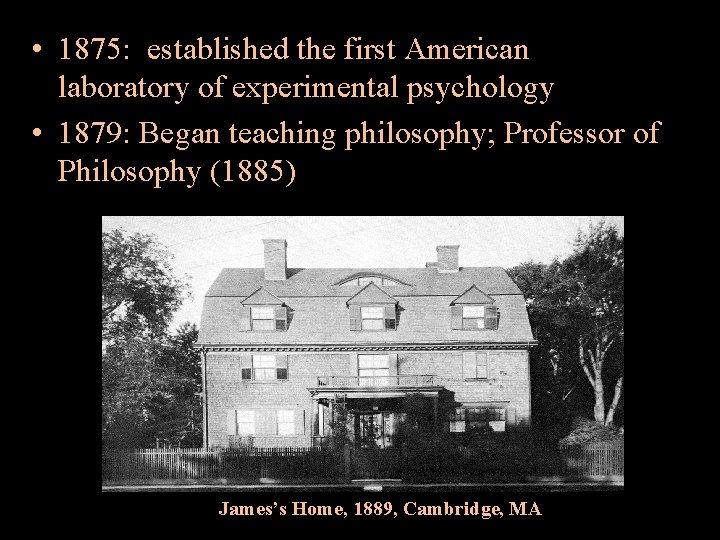  • 1875: established the first American laboratory of experimental psychology • 1879: Began