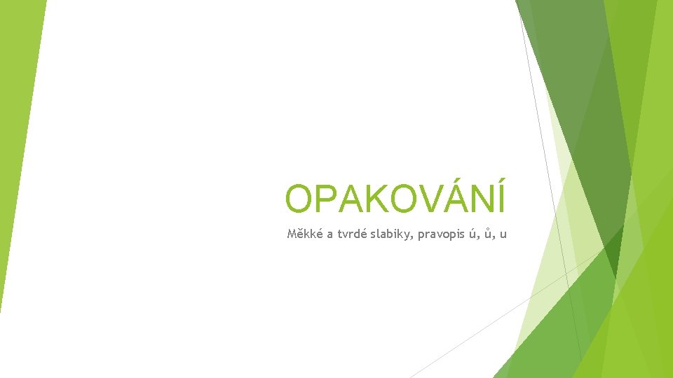 OPAKOVÁNÍ Měkké a tvrdé slabiky, pravopis ú, ů, u 