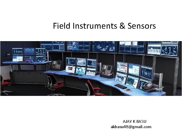  Field Instruments & Sensors SCADA TRAINING AJAY K BASU akbasu 48@gmail. com 