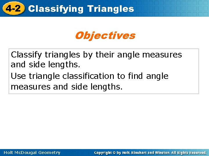 4 -2 Classifying Triangles Objectives Classify triangles by their angle measures and side lengths.