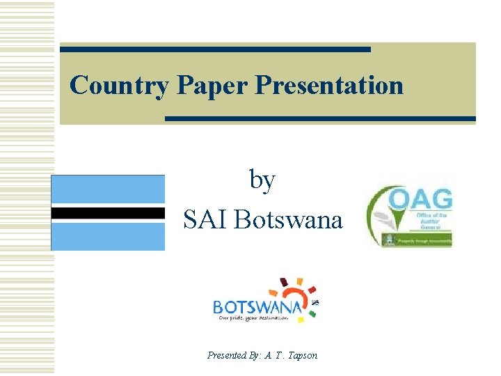 Country Paper Presentation by SAI Botswana Presented By: A. T. Tapson 